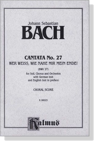 J.S. Bach【Cantata No. 27-Wer Weiss, Wie Nahe Mir Mein Ende!(BWV27)】Choral Score J.S. Bach【Cantata No. 27-Wer Weiss, Wie Nahe Mir Mein Ende!(BWV27)】Choral Score