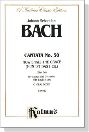 J.S. Bach【Cantata No. 50－ Now Shall The Grace Nun Ist Das Heil , BWV 50】Choral Score