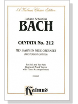 J.S. Bach【Cantata No. 212 -Mer Hahn En Neue Oberkeet(The Peasant Cantata)】for Soli & 2-Part Chorus of Mixed Voices with Piano Accompaniment J.S. Bach【Cantata No. 212 -Mer Hahn En Neue Oberkeet(The Peasant Cantata)】for Soli & 2-Part Chorus of Mixed Voices with Piano Accompaniment