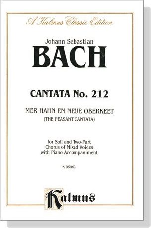 J.S. Bach【Cantata No. 212 －Mer Hahn En Neue Oberkeet(The Peasant Cantata)】for Soli & 2-Part Chorus of Mixed Voices with Piano Accompaniment