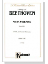 Beethoven【Missa Solemnis , Opus 123】 for Soli, Chorus And Orchestra , Choral Score Beethoven【Missa Solemnis , Opus 123】 for Soli, Chorus And Orchestra , Choral Score