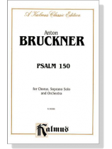 Bruckner【Psalm 150】for Chorus, Soprano Solo and Orchestra Bruckner【Psalm 150】for Chorus, Soprano Solo and Orchestra
