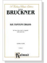 Bruckner【Six Tantum Ergos】for Four-Voice Choir, A Cappella With Latin Text , Choral Score Bruckner【Six Tantum Ergos】for Four-Voice Choir, A Cappella With Latin Text , Choral Score