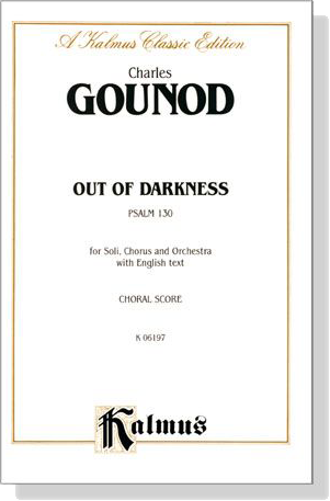 Gounod【Out of Darkness , Psalm 130】for Soli, Chorus and Orchestra with English text , Choral Score Gounod【Out of Darkness , Psalm 130】for Soli, Chorus and Orchestra with English text , Choral Score