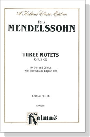 Mendelssohn【Three Motets , Opus 69】for Soli and Chorus with German and English text , Choral Score Mendelssohn【Three Motets , Opus 69】for Soli and Chorus with German and English text , Choral Score