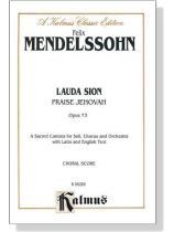 Mendelssohn【Lauda Sion / Praise Jehovah , Opus 73】A Sacred Cantata for Soli, Chorus and Orchestra with Latin and English text , Choral Score Mendelssohn【Lauda Sion / Praise Jehovah , Opus 73】A Sacred Cantata for Soli, Chorus and Orchestra with Latin and English text , Choral Score