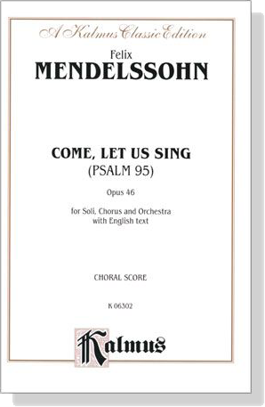 Mendelssohn【Come, Let Us Sing (Psalm 95) ,Opus 46 】for Soli, Chorus and Orchestra with English text , Choral Score