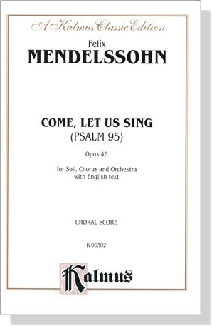 Mendelssohn【Come, Let Us Sing (Psalm 95) ,Opus 46 】for Soli, Chorus and Orchestra with English text , Choral Score Mendelssohn【Come, Let Us Sing (Psalm 95) ,Opus 46 】for Soli, Chorus and Orchestra with English text , Choral Score