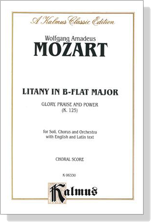 Mozart【Litany in B-Flat Major－Glory, Praise and Power(K. 125)】for Soli, Chorus and Orchestra with English and Latin text , Choral Score