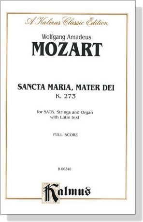 Mozart【Sancta Maria, Mater Dei , K. 273】for SATB, Strings and Organ with Latin text , Full Score Mozart【Sancta Maria, Mater Dei , K. 273】for SATB, Strings and Organ with Latin text , Full Score