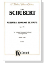 Schubert【Miriam's Song of Triumph , Opus 136】for Soprano, Chorus and Orchestra with English text , Choral Score Schubert【Miriam's Song of Triumph , Opus 136】for Soprano, Chorus and Orchestra with English text , Choral Score