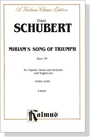 Schubert【Miriam's Song of Triumph , Opus 136】for Soprano, Chorus and Orchestra with English text , Choral Score