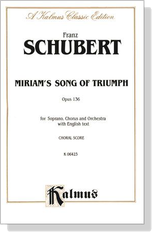 Schubert【Miriam's Song of Triumph , Opus 136】for Soprano, Chorus and Orchestra with English text , Choral Score Schubert【Miriam's Song of Triumph , Opus 136】for Soprano, Chorus and Orchestra with English text , Choral Score