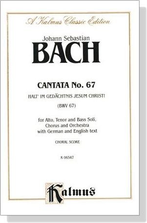 J.S. Bach【Cantata No. 67－Halt' Im Gedachtnis Jesum Christ! , BWV 67 】Choral Score