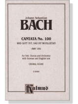 J.S. Bach【Cantata No. 100-Was Gott Tut, Das Ist Wohlgetan , BWV 100】Choral Score J.S. Bach【Cantata No. 100-Was Gott Tut, Das Ist Wohlgetan , BWV 100】Choral Score