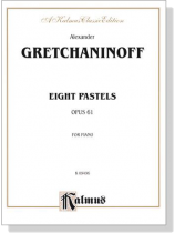Gretchaninoff【Eight Pastels , Op. 61】for Piano Gretchaninoff【Eight Pastels , Op. 61】for Piano