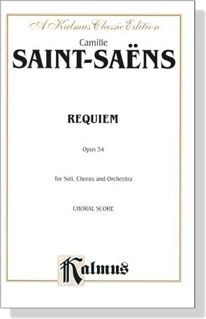 Saint-Saens【Requiem , Opus 54】for Soli, Chorus and Orchestra , Choral Score Saint-Saens【Requiem , Opus 54】for Soli, Chorus and Orchestra , Choral Score