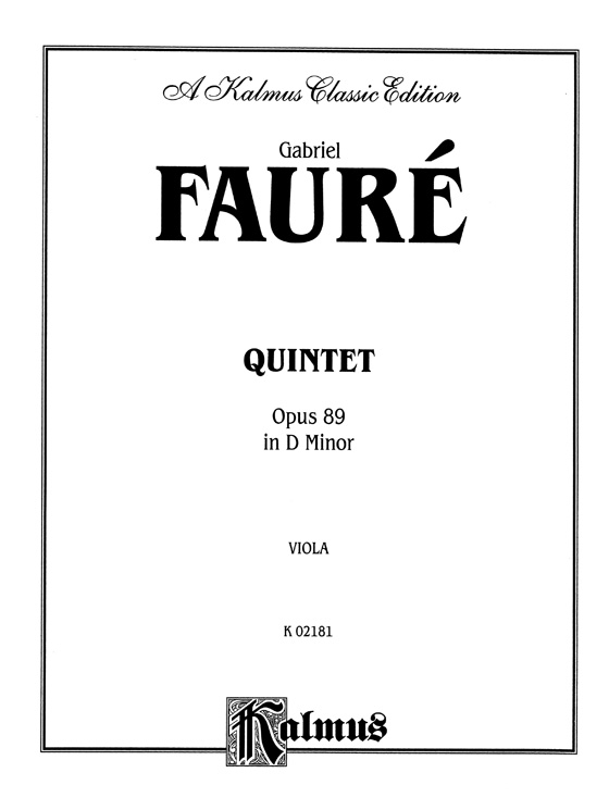 Fauré【Quintet , Opus 89 in D Minor】for Two Violins , Viola , Cello and Piano Fauré【Quintet , Opus 89 in D Minor】for Two Violins , Viola , Cello and Piano