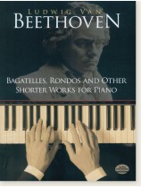 Beethoven Bagatelles, Rondos, and Other Shorter Works for Piano Beethoven Bagatelles, Rondos, and Other Shorter Works for Piano