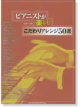 ピアノ・ソロ ピアニストが楽しむこだわりアレンジ50選 ピアノ・ソロ ピアニストが楽しむこだわりアレンジ50選