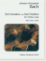 Bach Drei Sonaten und Drei Partiten für Violine Solo  BWV 1001-1006 Bach Drei Sonaten und Drei Partiten für Violine Solo  BWV 1001-1006