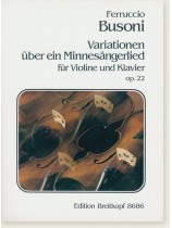 Busoni Variationen über ein Minnesängerlied für Violine und Klavier Op. 22 Busoni Variationen über ein Minnesängerlied für Violine und Klavier Op. 22