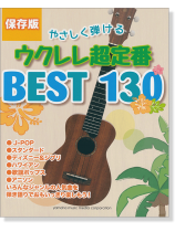保存版 やさしく弾ける ウクレレ超定番 BEST 130 保存版 やさしく弾ける ウクレレ超定番 BEST 130