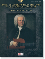 Bach: Selections from the Lute, Violin, and Cello Suites for Easy Classical Guitar Bach: Selections from the Lute, Violin, and Cello Suites for Easy Classical Guitar
