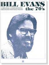 Bill Evans The 70's 8 Original Compositions Arranged for Solo Piano Bill Evans The 70's 8 Original Compositions Arranged for Solo Piano