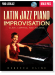 Latin Jazz Piano Improvisation: Clave, Comping, and Soloing Latin Jazz Piano Improvisation: Clave, Comping, and Soloing