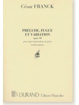 César Franck Prélude, Fugue et Variation Opus 18 pour Orgue-harmonium & Piano ou Deux Pianos César Franck Prélude, Fugue et Variation Opus 18 pour Orgue-harmonium & Piano ou Deux Pianos