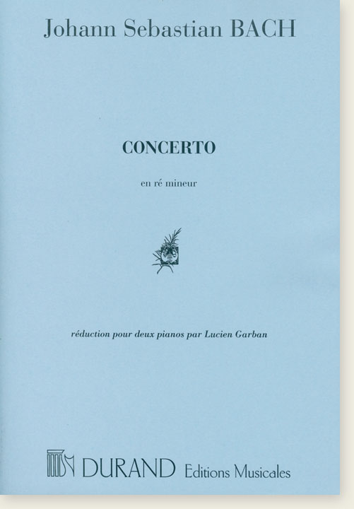 Johann Sebastian Bach Concerto en Ré Mineur Réduction pour Deux Pianos par Lucien Garban Johann Sebastian Bach Concerto en Ré Mineur Réduction pour Deux Pianos par Lucien Garban