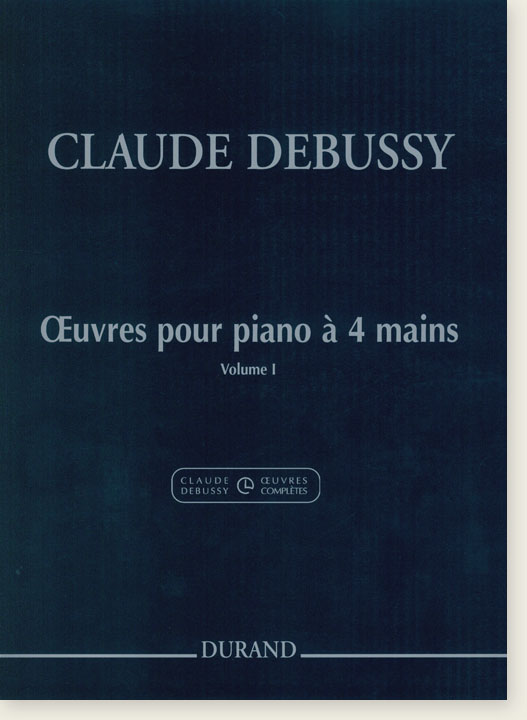 Claude Debussy Œuvres pour Piano à 4 Mains Volume Ⅰ Claude Debussy Œuvres pour Piano à 4 Mains Volume Ⅰ