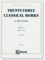 Twenty-Three Classical Works in Two Books, Book 1 (Nos. 1-12) for Guitar Twenty-Three Classical Works in Two Books, Book 1 (Nos. 1-12) for Guitar