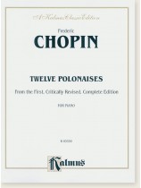 Chopin Twelve Polonaises from the First, Critically Revised, Complete Edition for Piano Chopin Twelve Polonaises from the First, Critically Revised, Complete Edition for Piano